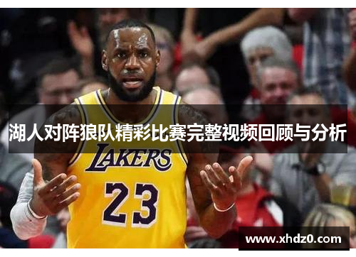 湖人对阵狼队精彩比赛完整视频回顾与分析