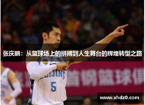 张庆鹏：从篮球场上的拼搏到人生舞台的辉煌转型之路
