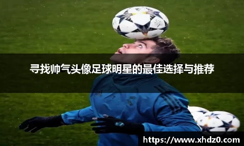 寻找帅气头像足球明星的最佳选择与推荐