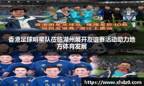香港足球明星队莅临湖州展开友谊赛活动助力地方体育发展